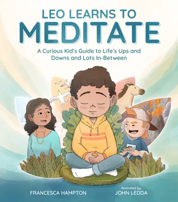 Leo lernt zu meditieren: Der Leitfaden eines neugierigen Kindes für die Höhen und Tiefen des Lebens und vieles dazwischen - Leo Learns to Meditate: A Curious Kid's Guide to Life's Ups and Downs and Lots In-Between