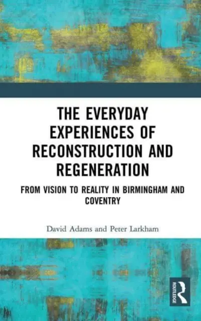 Die alltäglichen Erfahrungen des Wiederaufbaus und der Erneuerung: Von der Vision zur Wirklichkeit in Birmingham und Coventry - The Everyday Experiences of Reconstruction and Regeneration: From Vision to Reality in Birmingham and Coventry