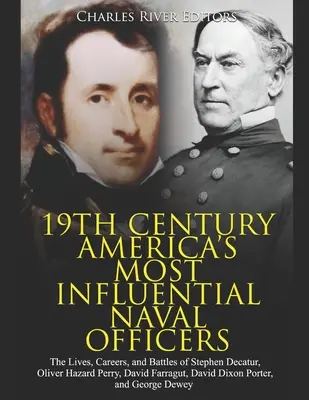 Amerikas einflussreichste Marineoffiziere des 19. Jahrhunderts: Das Leben, die Karrieren und die Schlachten von Stephen Decatur, Oliver Hazard Perry, David Farragut, David - 19th Century America's Most Influential Naval Officers: The Lives, Careers, and Battles of Stephen Decatur, Oliver Hazard Perry, David Farragut, David