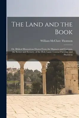 Das Land und das Buch; oder: Biblische Illustrationen aus den Sitten und Gebräuchen, den Szenen und Landschaften des Heiligen Landes. Zentralpalästina und - The Land and the Book; Or, Biblical Illustrations Drawn From the Manners and Customs, the Scenes and Scenery, of the Holy Land. Central Palestine and