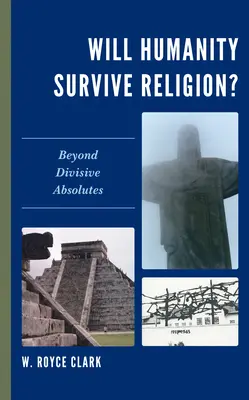 Wird die Menschheit die Religion überleben? Jenseits des trennenden Absoluten - Will Humanity Survive Religion?: Beyond Divisive Absolutes