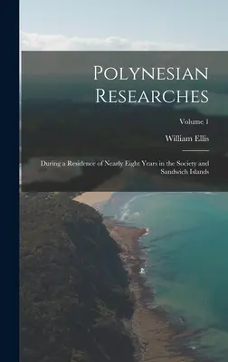Polynesische Forschungen: Während eines Aufenthalts von fast acht Jahren auf den Gesellschafts- und Sandwichinseln; Band 1 - Polynesian Researches: During a Residence of Nearly Eight Years in the Society and Sandwich Islands; Volume 1