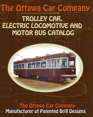 Katalog der Ottawa Car Company Trolley Car, Elektrolokomotive und Motorbus - The Ottawa Car Company Trolley Car, Electric Locomotive and Motor Bus Catalog