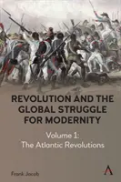 Revolution und der globale Kampf um die Moderne: Band 1 - Die atlantischen Revolutionen - Revolution and the Global Struggle for Modernity: Volume 1 - The Atlantic Revolutions