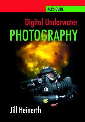 Digitale Unterwasserfotografie: Jill Heinerths Anleitung zur digitalen Unterwasserfotografie - Digital Underwater Photography: Jill Heinerth's Guide to Digital Underwater Photography