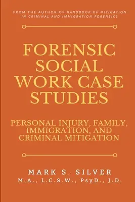 Forensische Sozialarbeit - Fallstudien: Personenschäden, Familie, Einwanderung und strafrechtliche Schadensbegrenzung - Forensic Social Work Case Studies: Personal Injury, Family, Immigration, and Criminal Mitigation