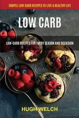 Low Carb: Low-Carb-Rezepte für jede Jahreszeit und jeden Anlass (Einfache Low-Carb-Rezepte für ein gesundes Leben) - Low Carb: Low-Carb Recipes for Every Season and Occasion (Simple Low Carb Recipes to Live a Healthy Life)