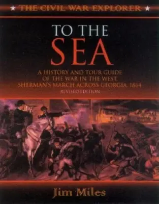 Zum Meer: Geschichte und Reiseführer des Krieges im Westen, Sherman's March Across Georgia and Through the Carolinas, 1864-1865 - To the Sea: A History and Tour Guide of the War in the West, Sherman's March Across Georgia and Through the Carolinas, 1864-1865