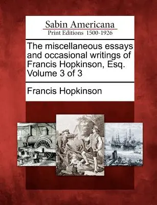Die verschiedenen Essays und Gelegenheitsschriften von Francis Hopkinson, Esq. Band 3 von 3 - The Miscellaneous Essays and Occasional Writings of Francis Hopkinson, Esq. Volume 3 of 3