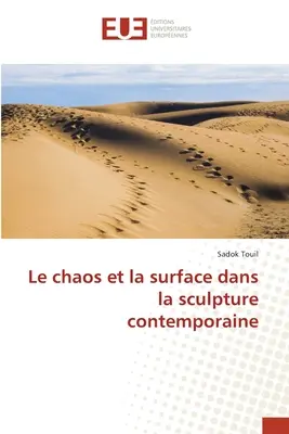 Das Chaos und die Oberfläche in der zeitgenössischen Bildhauerei - Le chaos et la surface dans la sculpture contemporaine