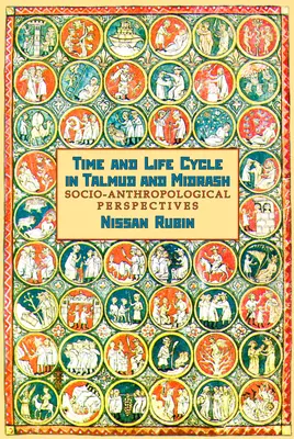 Zeit und Lebenszyklus in Talmud und Midrasch: Soziologisch-anthropologische Perspektiven - Time and Life Cycle in Talmud and Midrash: Socio-Anthropological Perspectives