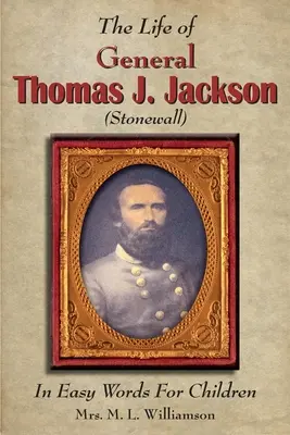 Das Leben von General Thomas J. Jackson In einfachen Worten für Kinder - The Life of General Thomas J. Jackson In Easy Words for the Young