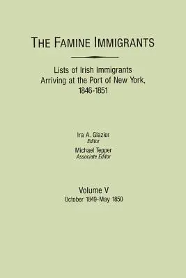 Einwanderer aus der Hungersnot. Listen der irischen Einwanderer, die im Hafen von New York ankamen, 1846-1851. Band V: Oktober 1849-Mai 1850 - Famine Immigrants. Lists of Irish Immigrants Arriving at the Port of New York, 1846-1851. Volume V: October 1849-May 1850