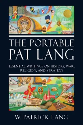 Der tragbare Pat Lang: Wichtige Schriften zu Geschichte, Krieg, Religion und Strategie - The Portable Pat Lang: Essential Writings on History, War, Religion, and Strategy