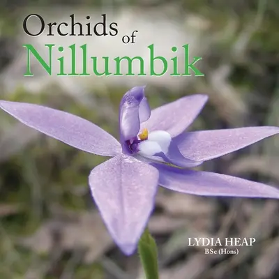 Orchideen von Nillumbik (Heap Bsc (Hons) Lydia) - Orchids of Nillumbik (Heap Bsc (Hons) Lydia)