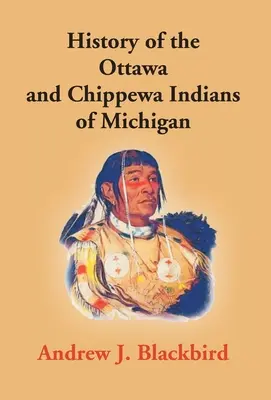 Geschichte der Ottawa- und Chippewa-Indianer von Michigan: Eine Grammatik ihrer Sprache sowie die persönliche und familiäre Geschichte des Autors - History Of The Ottawa And Chippewa Indians Of Michigan: A Grammar Of Their Language, And Personal And Family History Of The Author