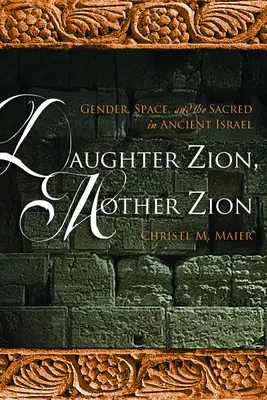 Tochter Zion, Mutter Zion: Geschlecht, Raum und das Heilige im alten Israel - Daughter Zion, Mother Zion: Gender, Space, and the Sacred in Ancient Israel