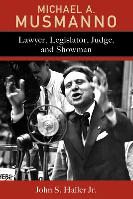 Michael A. Musmanno: Rechtsanwalt, Gesetzgeber, Richter und Showman - Michael A. Musmanno: Lawyer, Legislator, Judge, and Showman