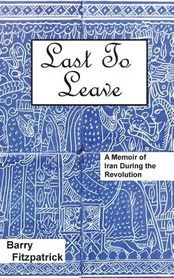 Der Letzte, der geht: Eine Erinnerung an den Iran während der Revolution - Last to Leave: A Memoir of Iran During the Revolution