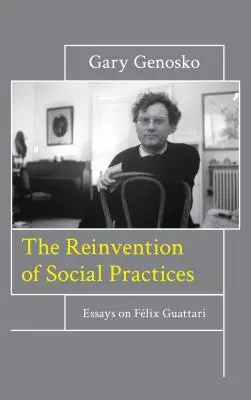 Die Neuerfindung der sozialen Praktiken: Aufsätze über Flix Guattari - The Reinvention of Social Practices: Essays on Flix Guattari