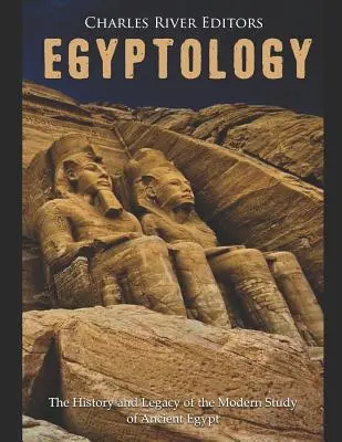 Ägyptologie: Geschichte und Erbe der modernen Erforschung des alten Ägypten - Egyptology: The History and Legacy of the Modern Study of Ancient Egypt