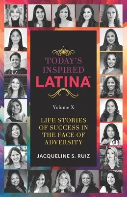 Inspirierte Latina von heute Band X: Lebensgeschichten von Erfolg im Angesicht von Widrigkeiten - Today's Inspired Latina Volume X: Life Stories Of Success In The Face of Adversity