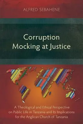 Korruption spottet der Gerechtigkeit: Eine theologische und ethische Perspektive auf das öffentliche Leben in Tansania und ihre Auswirkungen auf die anglikanische Kirche von Tansania - Corruption Mocking at Justice: A Theological and Ethical Perspective on Public Life in Tanzania and Its Implications for the Anglican Church of Tanza