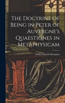 Die Lehre vom Sein in den Quaestiones in Metaphysicam des Petrus von Auvergne - The Doctrine of Being in Peter of Auvergne's Quaestiones in Metaphysicam