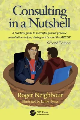 Consulting in a Nutshell: Ein praktischer Leitfaden für erfolgreiche Beratungen in der Allgemeinmedizin vor, während und nach der MRCGP-Prüfung - Consulting in a Nutshell: A practical guide to successful general practice consultations before, during and beyond the MRCGP