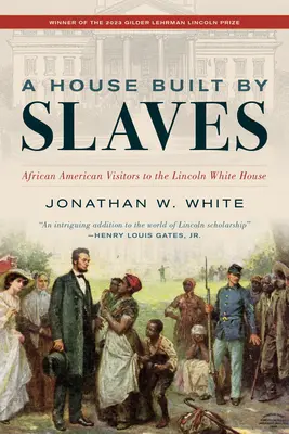 Ein von Sklaven gebautes Haus: Afroamerikanische Besucher im Weißen Haus von Lincoln - A House Built by Slaves: African American Visitors to the Lincoln White House