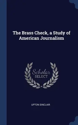 The Brass Check, eine Studie über den amerikanischen Journalismus - The Brass Check, a Study of American Journalism