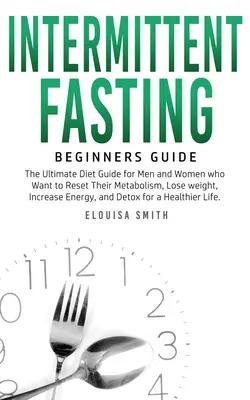 Intermittierendes Fasten - Anleitung für Einsteiger: Der ultimative Diät-Leitfaden für Männer und Frauen, die ihren Stoffwechsel umstellen, Gewicht verlieren, Energie gewinnen und - Intermittent Fasting - Beginners Guide: The Ultimate Diet Guide for Men and Women who Want to Reset Their Metabolism, Lose Weight, Increase Energy, an