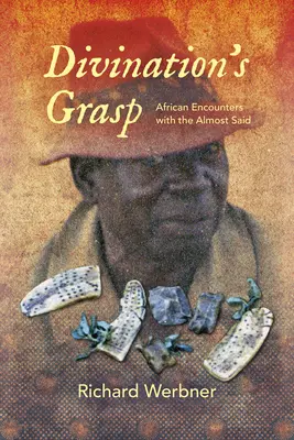 Der Griff der Weissagung: Afrikanische Begegnungen mit dem fast Gesagten - Divination's Grasp: African Encounters with the Almost Said
