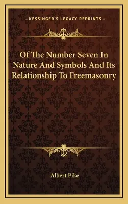 Von der Zahl Sieben in Natur und Symbolen und ihrer Beziehung zur Freimaurerei - Of The Number Seven In Nature And Symbols And Its Relationship To Freemasonry