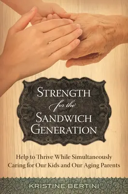 Kraft für die Sandwich-Generation: Hilfe zum Aufblühen bei gleichzeitiger Pflege unserer Kinder und unserer alternden Eltern - Strength for the Sandwich Generation: Help to Thrive While Simultaneously Caring for Our Kids and Our Aging Parents