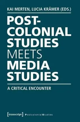 Postkoloniale Studien treffen auf Medienwissenschaften: Eine kritische Begegnung - Postcolonial Studies Meets Media Studies: A Critical Encounter