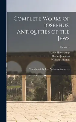 Vollständige Werke des Josephus. Altertümer der Juden; Die Kriege der Juden gegen Apion, usw., ...; Band 4 - Complete Works of Josephus. Antiquities of the Jews; The Wars of the Jews Against Apion, etc., ..; Volume 4