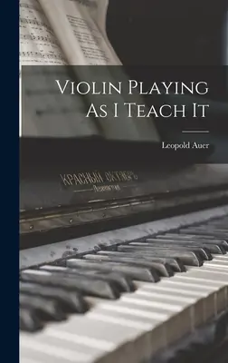 Geigenspiel, wie ich es lehre - Violin Playing As I Teach It