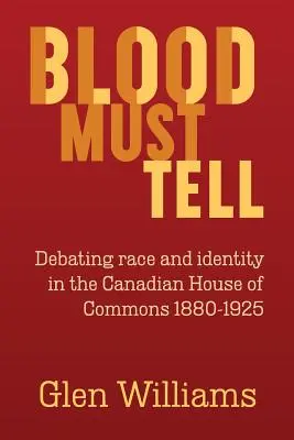 Blood Must Tell: Debatten über Ethnie und Identität im kanadischen Unterhaus, 1880-1925 - Blood Must Tell: Debating Race and Identity in the Canadian House of Commons, 1880-1925