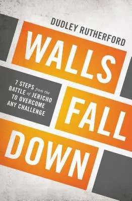 Mauern fallen: 7 Schritte aus der Schlacht von Jericho zur Überwindung jeder Herausforderung - Walls Fall Down: 7 Steps from the Battle of Jericho to Overcome Any Challenge