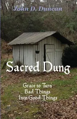 Heiliger Mist: Die Gnade, schlechte Dinge in gute Dinge zu verwandeln - Sacred Dung: Grace to Turn Bad Things Into Good Things