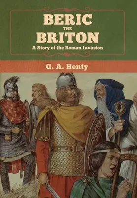 Beric der Brite: Eine Geschichte der römischen Invasion - Beric the Briton: A Story of the Roman Invasion