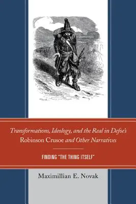 Transformationen, Ideologie und das Reale in Defoes Robinson Crusoe und anderen Erzählungen: Auf der Suche nach dem Ding an sich - Transformations, Ideology, and the Real in Defoe's Robinson Crusoe and Other Narratives: Finding The Thing Itself