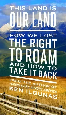 Dieses Land ist unser Land: Wie wir das Recht zu wandern verloren haben und wie wir es uns zurückholen - This Land Is Our Land: How We Lost the Right to Roam and How to Take It Back