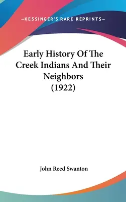 Frühgeschichte der Creek-Indianer und ihrer Nachbarn (1922) - Early History Of The Creek Indians And Their Neighbors (1922)
