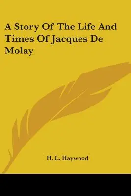 Eine Geschichte über das Leben und die Zeiten von Jacques De Molay - A Story Of The Life And Times Of Jacques De Molay
