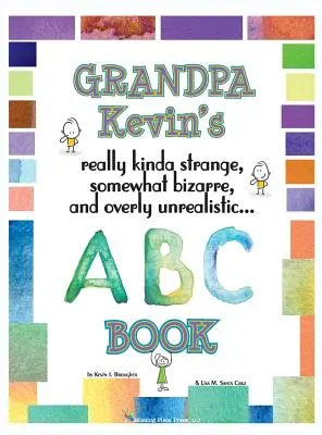 Grandpa Kevin's... ABC-Buch: wirklich irgendwie seltsam, etwas bizarr und übermäßig unrealistisch... - Grandpa Kevin's... ABC Book: really Kinda Strange, Somewhat Bizarre, and Overly Unrealistic...