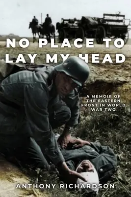 No Place To Lay My Head: Eine Erinnerung an die Ostfront im Zweiten Weltkrieg - No Place To Lay My Head: A Memoir of the Eastern Front in World War Two