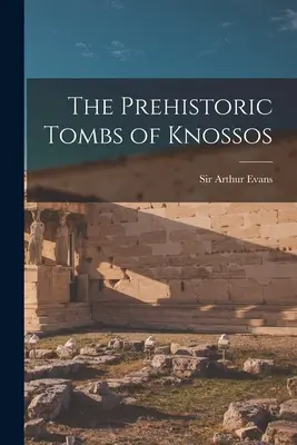 Die prähistorischen Gräber von Knossos - The Prehistoric Tombs of Knossos