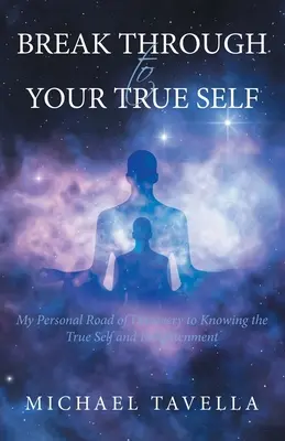 Break Through to Your True Self: Mein persönlicher Entdeckungsweg zur Erkenntnis des wahren Selbst und zur Erleuchtung - Break Through to Your True Self: My Personal Road of Discovery to Knowing the True Self and Enlightenment